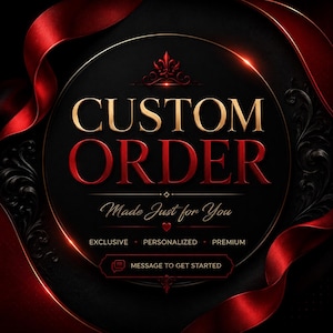 May include: A circular black sign with gold and red text reading CUSTOM ORDER, Made Just for You, EXCLUSIVE, PERSONALIZED, PREMIUM, and MESSAGE TO GET STARTED. The design features a red ribbon border and ornate black filigree accents.