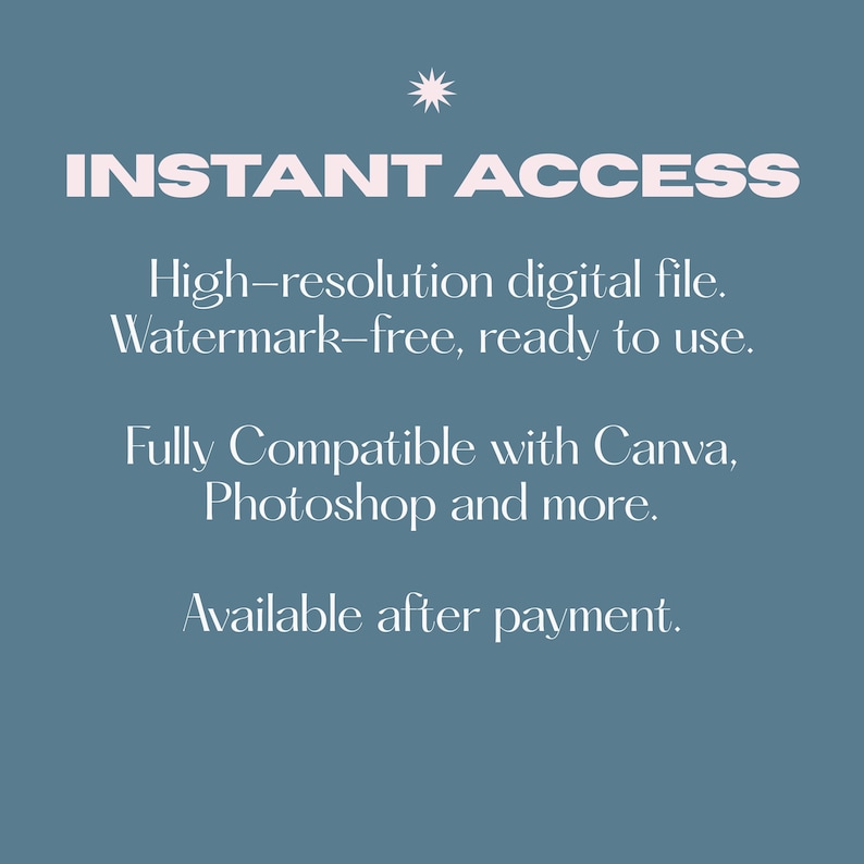 May include: A blue digital graphic with a small white star icon and the text INSTANT ACCESS, High-resolution digital file. Watermark-free, ready to use. Fully Compatible with Canva, Photoshop and more. Available after payment.