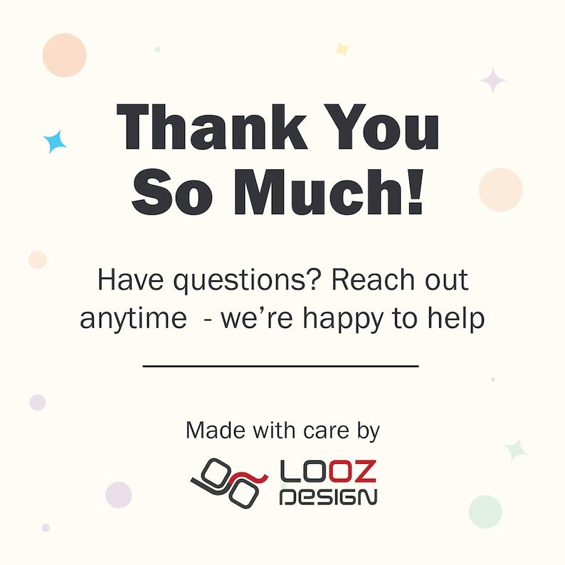 May include: A graphic design with the text "Thank You So Much!" in bold, dark gray letters. Below, it says "Have questions? Reach out anytime - we're happy to help." The design includes the logo of LOOZ DESIGN.