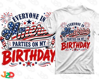 4th of July Birthday PNG, Everyone in America Parties On My Birthday Shirt Design, Patriotic Birthday Sublimation PNG