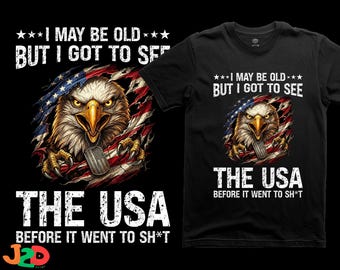 I May Be Old But I Got To See The USA PNG: Grumpy Eagle Patriotic Veteran Humor Sublimation File