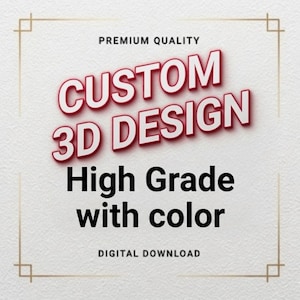 May include: A digital graphic with the words "CUSTOM 3D DESIGN" in red and white, with the text "High Grade with color" and "DIGITAL DOWNLOAD" in black. The words are on a textured white background with a gold border.