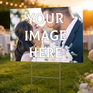 May include: A rectangular yard sign featuring a custom photo of a couple in wedding attire, with the text YOUR IMAGE HERE printed in large white letters with a black outline. The sign is supported by a thin metal H-stake frame.
