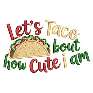 May include: A whimsical design featuring a cartoon taco with the text "Let's Taco bout how Cute I am." The taco is tan with green lettuce and red tomato toppings. The text is in red, green, and tan colors.