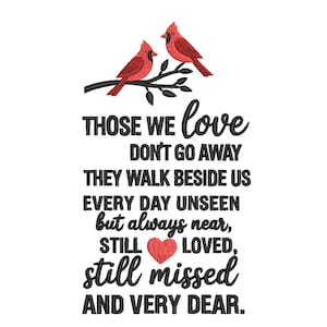 Peut inclure: Un motif de broderie représentant deux cardinaux rouges perchés sur une branche noire au-dessus du texte : THOSE WE LOVE DON'T GO AWAY THEY WALK BESIDE US EVERY DAY UNSEEN but always near, STILL LOVED, still missed AND VERY DEAR avec un cœur rouge.