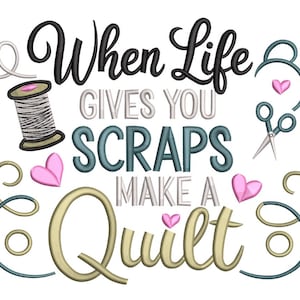 May include: An embroidered design with the text "When Life Gives You Scraps Make A Quilt". The design includes a spool of thread, scissors, hearts, and decorative swirls, all in various colours.