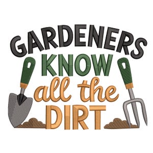 May include: Embroidered design with the text "Gardeners Know All the Dirt" in black, green, and gold. A trowel and a garden fork flank the text. The design is suitable for gardening enthusiasts.