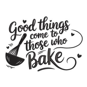 Puede incluir: Gráfico en blanco y negro con el texto "Good things come to those who Bake". Un batidor y pequeños corazones están incluidos en el diseño. El texto está en una fuente cursiva.
