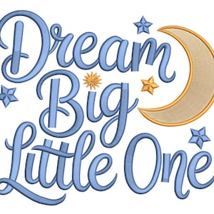 May include: A blue and gold embroidered design with the words "Dream Big Little One." The design includes a crescent moon, stars, and a sunburst. The text is in a cursive font, perfect for nursery decor or baby gifts.