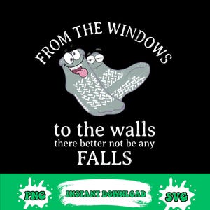 May include: Black graphic design featuring two cartoon socks with faces, the text "FROM THE WINDOWS" above them, and "to the walls there better not be any FALLS" below. Includes "PNG", "INSTANT DOWNLOAD", and "SVG" text.