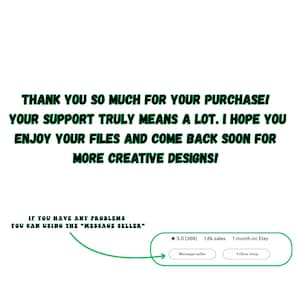 May include: White background with green text that reads: "THANK YOU SO MUCH FOR YOUR PURCHASE! YOUR SUPPORT TRULY MEANS A LOT. I HOPE YOU ENJOY YOUR FILES AND COME BACK SOON FOR MORE CREATIVE DESIGNS!" Includes a message seller button.