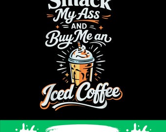 Smack My Ass and Buy Me an Iced Coffee png