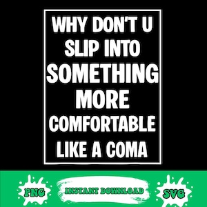 Może przedstawiać: Czarne tło z białym tekstem w białym prostokącie, który brzmi: „WHY DON'T U SLIP INTO SOMETHING MORE COMFORTABLE LIKE A COMA”. Poniżej zielony baner ze słowami „PNG”, „INSTANT DOWNLOAD” i „SVG”.