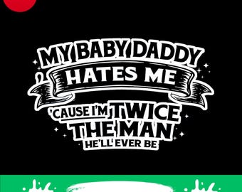 My Baby Daddy Hates Me Cause I’m Twice The Man He’ll Ever Be png
