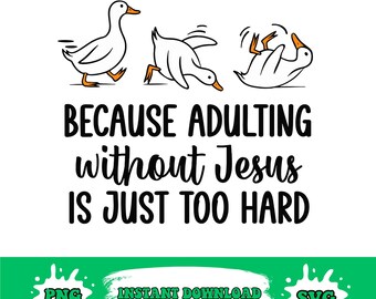 Because Adulting Without Jesus is Just Too Hard Funny Goose png