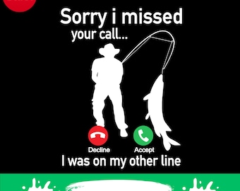 Sorry I Missed Your Call I was On The Other Line Fishing png