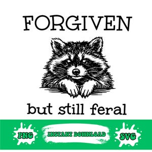 May include: Black and white illustration of a raccoon with the text "FORGIVEN" above and "but still feral" below. The image includes green text boxes with "PNG", "INSTANT DOWNLOAD", and "SVG".