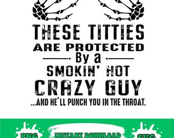 These Titties Are Protected By Smokin Hot Crazy Guy png