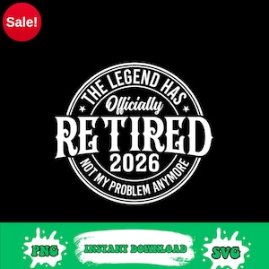 Może przedstawiać: Czarny projekt graficzny z tekstem "THE LEGEND HAS Officially RETIRED 2026 NOT MY PROBLEM ANYMORE". Czerwone koło z napisem "Sale!" znajduje się w lewym górnym rogu. Zielony tekst poniżej brzmi "PNG INSTANT DOWNLOAD SVG".