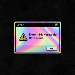 May include: A rectangular sticker with a holographic finish displaying a pixelated computer error window. The text reads Error, Error 404: Nostalgia Not Found, and OK. A yellow triangle with an exclamation point is positioned to the left of the text.