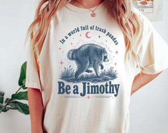 Be a Jimothy Shirt, Funny Raccoon T-Shirt, Trash Panda Comfort Colors Shirt, Cute Animal Graphic Shirt, Gift for Animal Lover Gift