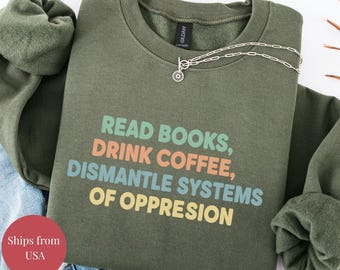 Read Books Drink Coffee Dismantle Systems of Oppression Shirt, Feminism Shirt, Inspirational Shirt, Best Reading TShirt, Social Activism Tee