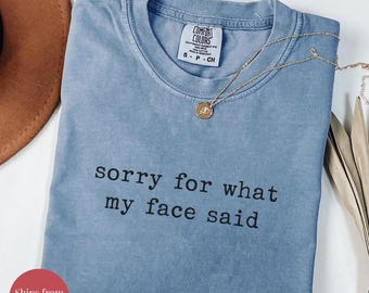 Comfort Colors® Sorry for What My Face Said Graphic Tee, Funny Mood Tee, Sarcastic Resting Face Shirt, Gift for Her, Comfort Color Customs