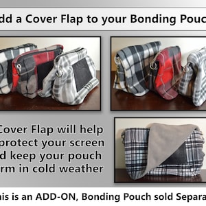 May include: Three grey and black plaid bonding pouches with a black fleece lining and a zipper closure. The pouch on the right has a grey fleece cover flap. The text "Add a Cover Flap to your Bonding Pouch" is at the top of the image. The text "A Cover Flap will help to protect your screen and keep your pouch warm in cold weather" is in the middle of the image. The text "* This is an ADD-ON, Bonding Pouch sold Separately" is at the bottom of the image.