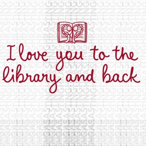 May include: A white background with a repeating pattern and the text "I love you to the library and back" in a cursive, burgundy font. A burgundy illustration of an open book with a heart-shaped design is at the top.