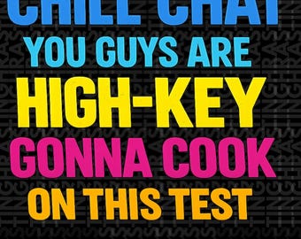 Chill Chat You Guys are High Key Gon' Cook On This Test 2026 Png, Funny Teacher Slang Png, Gen Z Testing Day Png