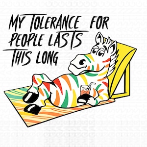 May include: A cartoon zebra with colorful stripes relaxes on a yellow beach chair, holding a drink with a straw. The image includes the text "MY TOLERANCE FOR PEOPLE LASTS THIS LONG" in black cursive.
