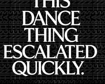 This Dance Thing Escalated Quickly Png, Funny Dance Png, Humor Graphic Png, Party Png, Sarcastic Quote Png, Gift Idea Png