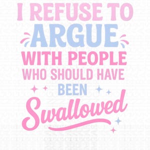 K&ouml;nnte beinhalten: Grafikdesign mit dem Text "I REFUSE TO ARGUE WITH PEOPLE WHO SHOULD HAVE BEEN Swallowed" in Pink und Hellblau. Das Design enth&auml;lt dekorative Elemente wie Sterne und Wirbel.