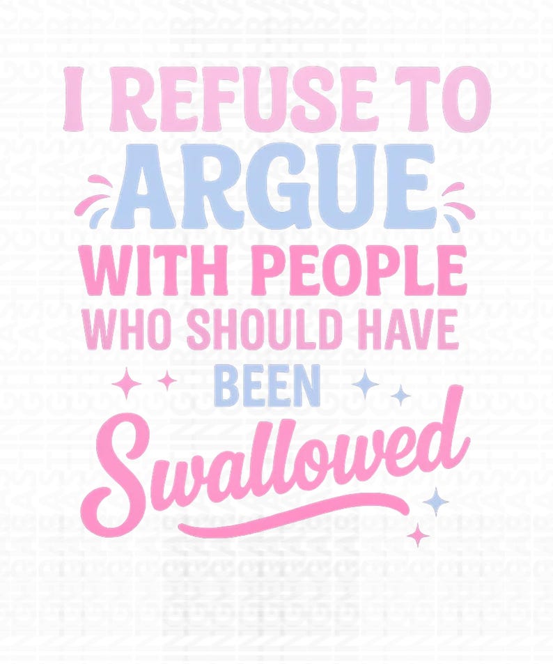 K&ouml;nnte beinhalten: Grafikdesign mit dem Text "I REFUSE TO ARGUE WITH PEOPLE WHO SHOULD HAVE BEEN Swallowed" in Pink und Hellblau. Das Design enth&auml;lt dekorative Elemente wie Sterne und Wirbel.