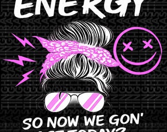 I Match Energy PNG, Sarcastic Messy Bun Sublimation Design (Digital Download)