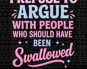 I Refuse To Argue With People Who Should Have Been Swallowed Png, Inner Peace Png, Trendy Introvert Png, New Take On Life Png