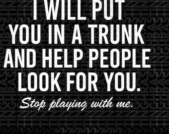 Bitch I Will Put You In A Trunk And Help People Look For you Stop Playing With Me Png, Feminist Women Png, Adult Humor Png