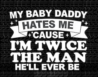 My Baby Daddy Hates Me PNG, Funny Valentine Design (Digital Download)