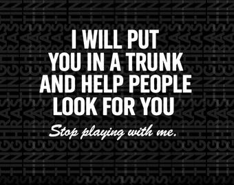 Bitch I Will Put You In A Trunk And Help People Look For you Stop Playing With Me Png, Feminist Women Png, Adult Humor Png