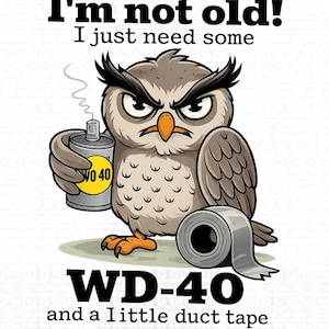 May include: A cartoon illustration of an owl holding a can of WD-40 and a roll of duct tape. The text reads "I'm not old! I just need some WD-40 and a little duct tape."