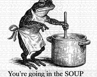 Funny Frog PNG, That's It You're Going in the Soup Meme (Digital Download)