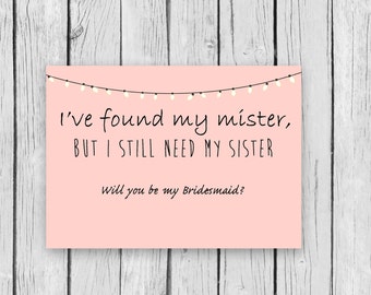 I've found my mister, but I still need my sister Will you be my Bridesmaid Bridal invite card bridal party wedding sister