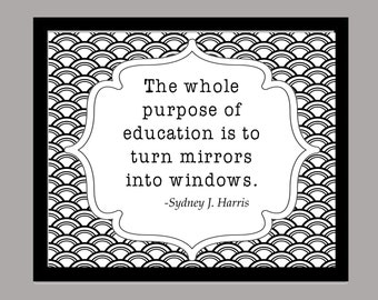 The whole purpose of education is to turn mirrors into windows Sydney J Harris teacher educator school counselor principal quote printable