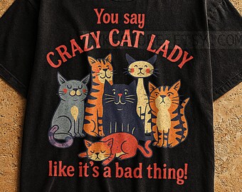 You Say Crazy Cat Lady T-Shirt, Funny Cat Shirt Cat Lover Tee, Retro Cat Lady Shirt, Humorous Pet Owner Gift
