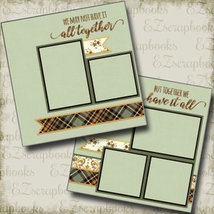May include: Two scrapbook pages with a light green background. One page has the text "WE MAY NOT HAVE IT all together" and the other says "BUT TOGETHER WE have it all". Both pages have photo frames and decorative ribbons.