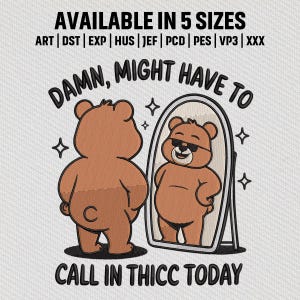 May include: A brown cartoon bear looking in a mirror at a confident reflection of itself wearing sunglasses. The text reads "DAMN, MIGHT HAVE TO CALL IN THICC TODAY." The image also states "AVAILABLE IN 5 SIZES."