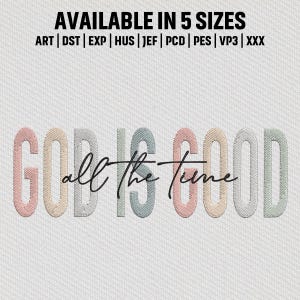 May include: Embroidered text art on a light background. The phrase "GOD IS GOOD all the time" is displayed in a mix of pastel colors. Above the phrase, the text "AVAILABLE IN 5 SIZES" is displayed.