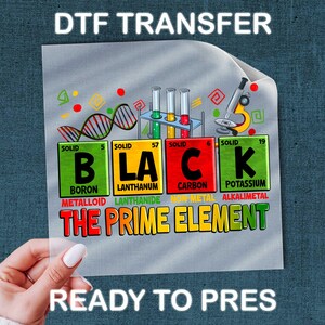 May include: DTF transfer sheet with the text "DTF TRANSFER" at the top. The design features the word "BLACK" in periodic table-style boxes, with scientific illustrations and the phrase "THE PRIME ELEMENT". The words "READY TO PRES" are at the bottom.