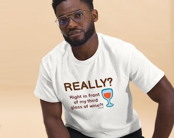 Really? Right in front of my wine? Unisex classic tee