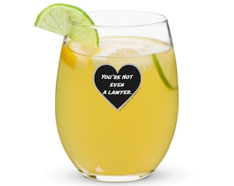 You're not a lawyer. Stemless wine glass